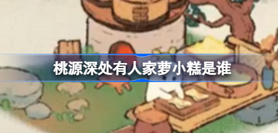 桃源深处有人家萝小糕是谁 桃源深处有人家小萝卜图鉴一览