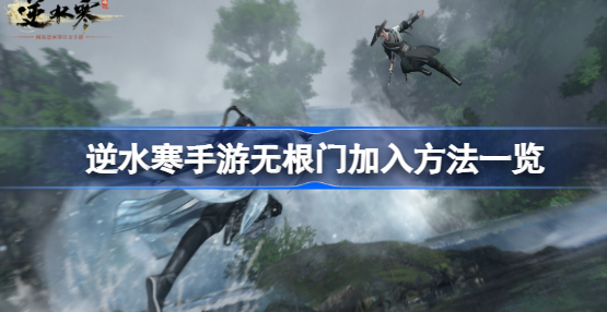 逆水寒手游无根门奇遇怎么触发 逆水寒手游无根门加入方法介绍